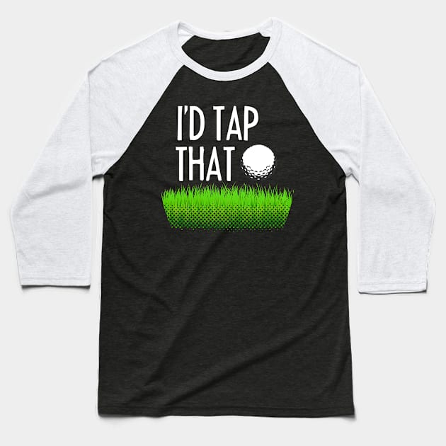 I'D TAP THAT Funny Gift for golf players Baseball T-Shirt by dennex85